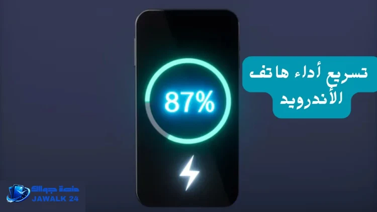 طريقة تسريع الهاتف الاندرويد وزيادة الأداء